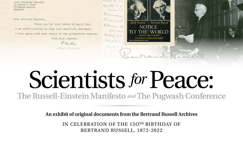 Items from the Bertrand Russell Archives can be seen. Text reads: Scientists for Peace: The Russell-Einstein Manifesto and the Pugwash Conference. An exhibit of original documents from the Bertrand Russell Archives. In celebration of the 150th birthday of Bertrand Russell, 1872-2022.
