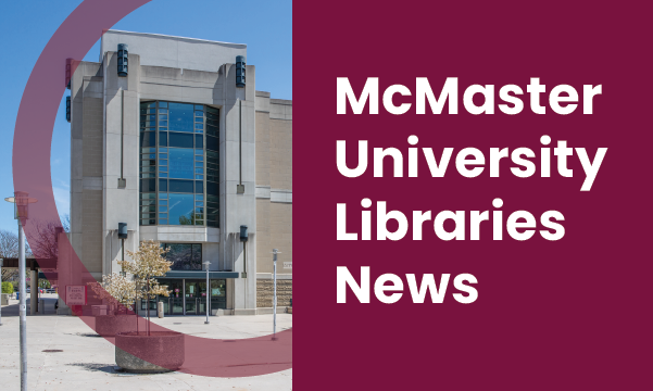 Promotional graphic for McMaster University Libraries. The exterior of Mills Memorial Library, a five-storey building on a sunny day is shown. Text reads: McMaster University Library News. 